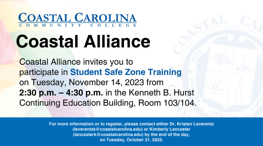 Coastal Alliance invited you to participate in Student Safe Zone Training on Tuesday, November 14, 2023 from 2:30 - 4:30 p.m. in the Kenneth B. Hurst Continuing Education Building, Room 103/104. For more information, or to register, please contact Dr. Kristen Leverentz or Kimberly Lancaster by the end of the day, on Tuesday, October 31, 2023.