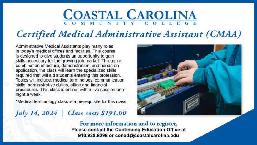 Certified Medical Administrative Assistant (CMAA) July 14, 2024 | Cost: $191.00 For more information and to register, please contact the Continuing Education Office at 910.938.6296 or coned@coastalcarolina.edu